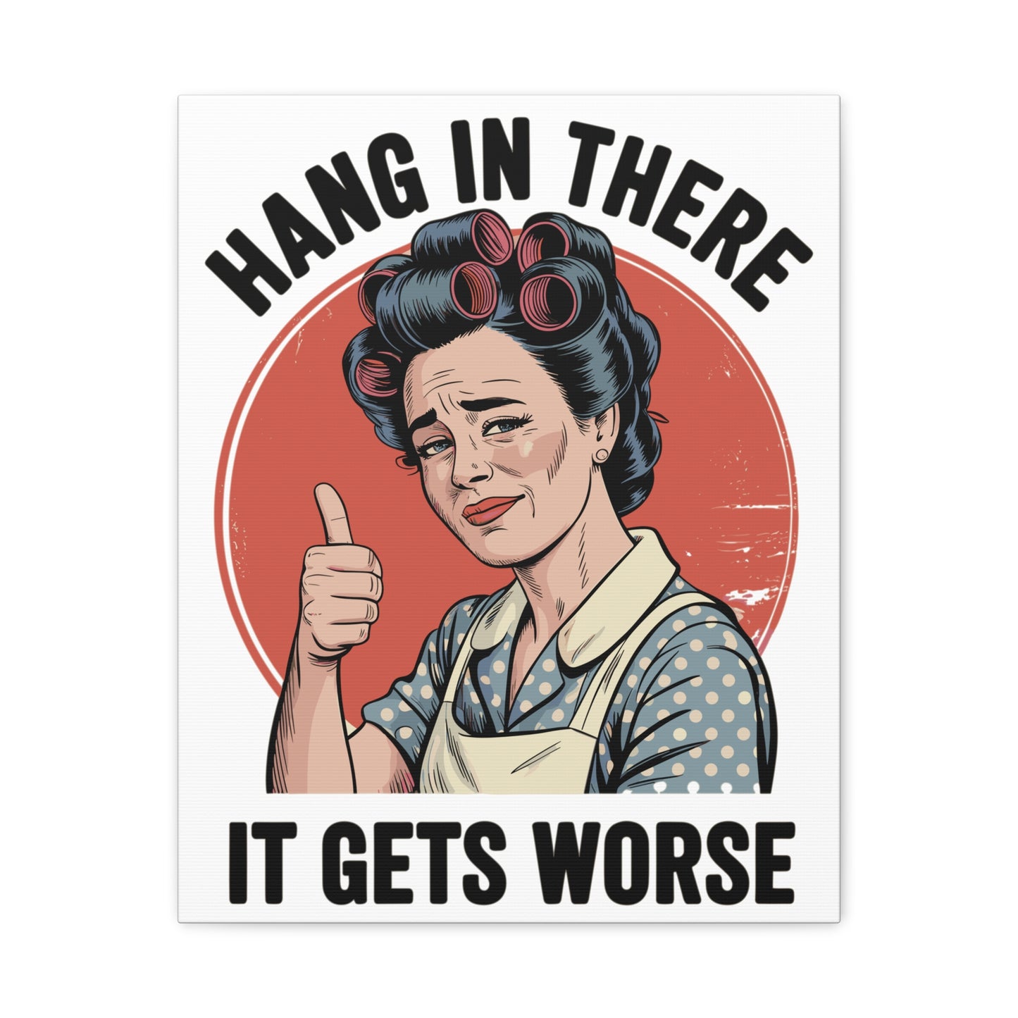 Funny Retro Canvas Wall Art | "Hang In There It Gets Worse" Vintage 1950s Housewife Decor