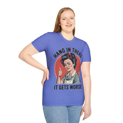 Hang In There, It Gets Worse T-Shirt | Funny Retro Housewife Graphic Tee | Vintage Sarcastic Women's Shirt