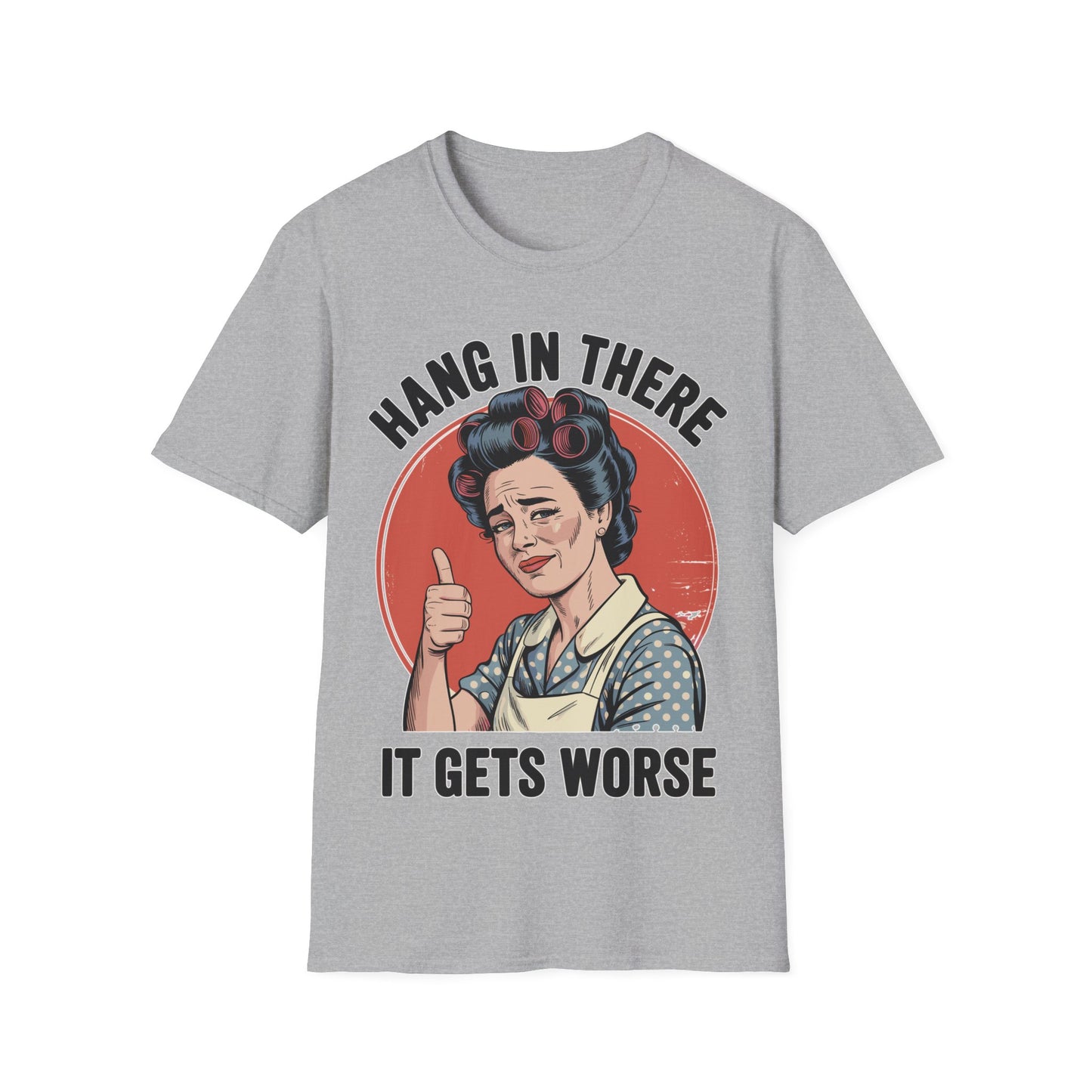 Hang In There, It Gets Worse T-Shirt | Funny Retro Housewife Graphic Tee | Vintage Sarcastic Women's Shirt