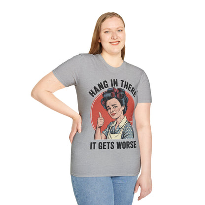 Hang In There, It Gets Worse T-Shirt | Funny Retro Housewife Graphic Tee | Vintage Sarcastic Women's Shirt