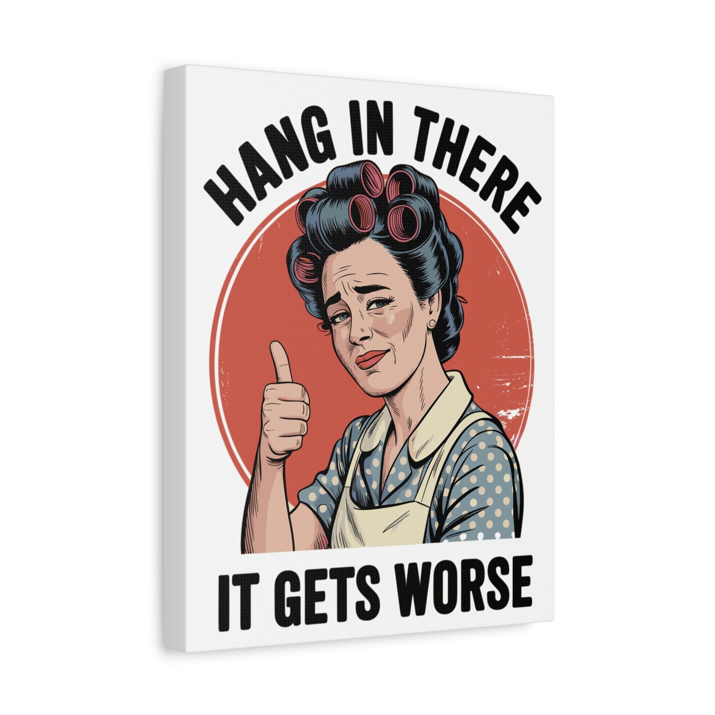 Funny Retro Canvas Wall Art | "Hang In There It Gets Worse" Vintage 1950s Housewife Decor