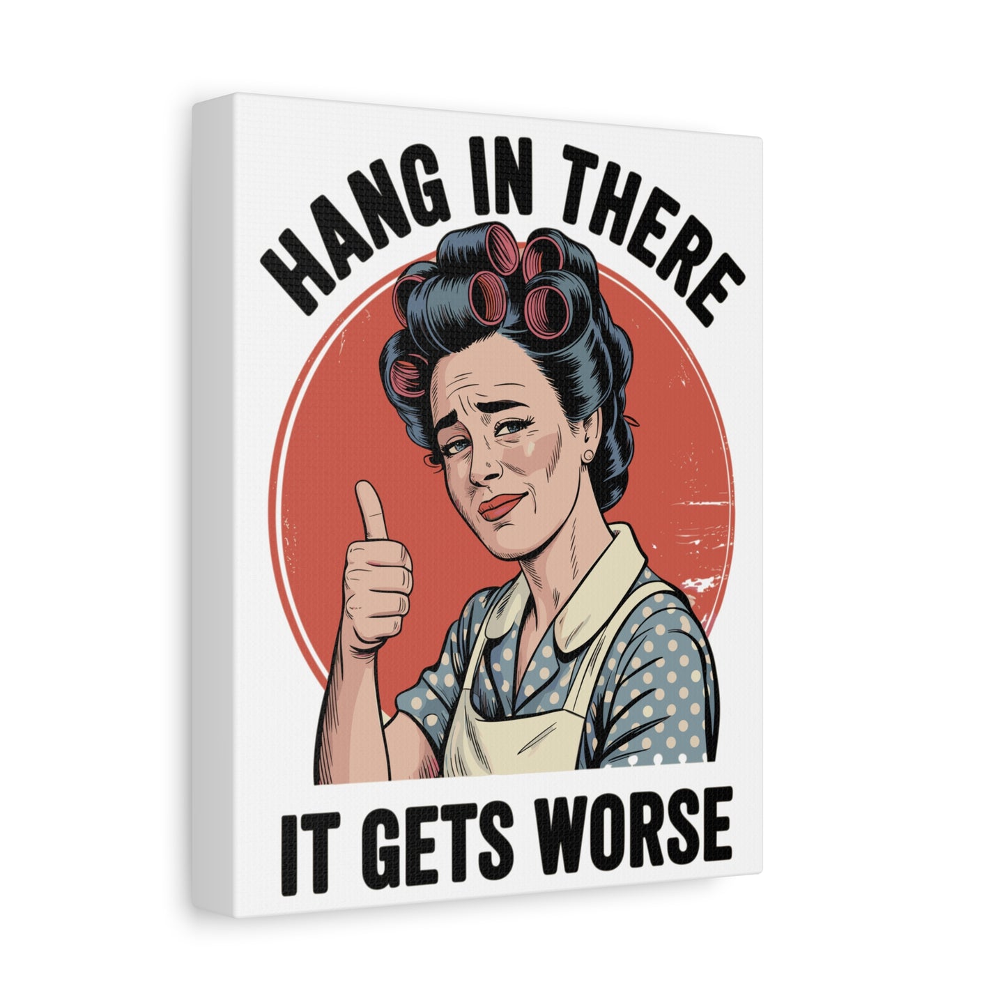 Funny Retro Canvas Wall Art | "Hang In There It Gets Worse" Vintage 1950s Housewife Decor
