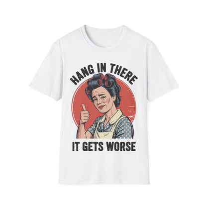 Funny retro graphic T-shirt featuring a vintage 1950s housewife with the sarcastic quote "Hang In There, It Gets Worse."