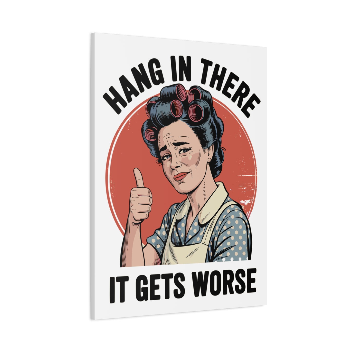 Funny Retro Canvas Wall Art | "Hang In There It Gets Worse" Vintage 1950s Housewife Decor