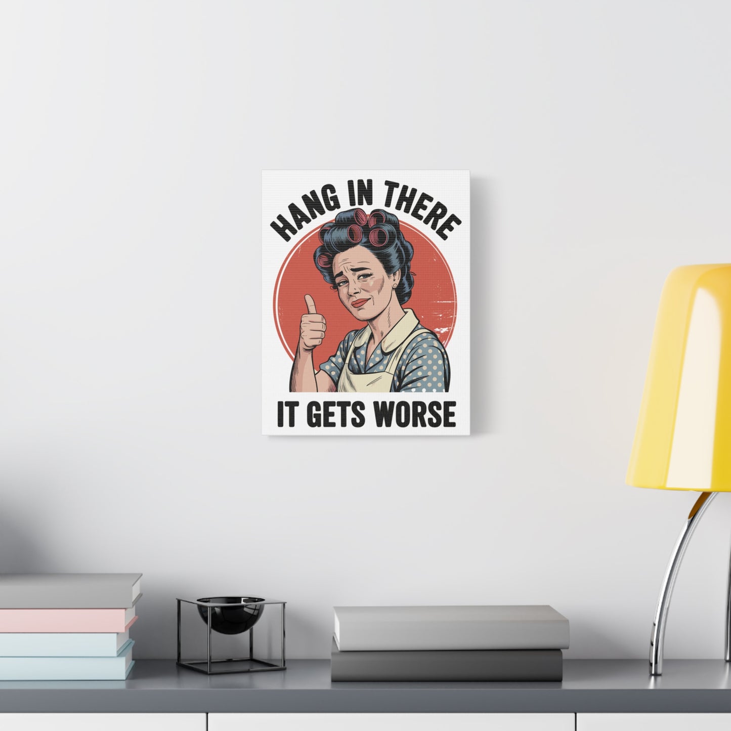 Funny Retro Canvas Wall Art | "Hang In There It Gets Worse" Vintage 1950s Housewife Decor