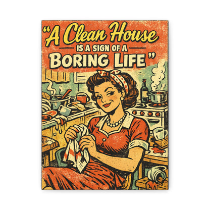 Funny retro kitchen canvas wall art featuring a vintage 1950s housewife with the quote "A Clean House Is a Sign of a Boring Life."