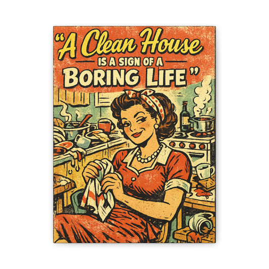 Funny retro kitchen canvas wall art featuring a vintage 1950s housewife with the quote "A Clean House Is a Sign of a Boring Life."