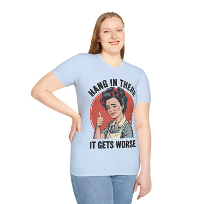 Hang In There, It Gets Worse T-Shirt | Funny Retro Housewife Graphic Tee | Vintage Sarcastic Women's Shirt