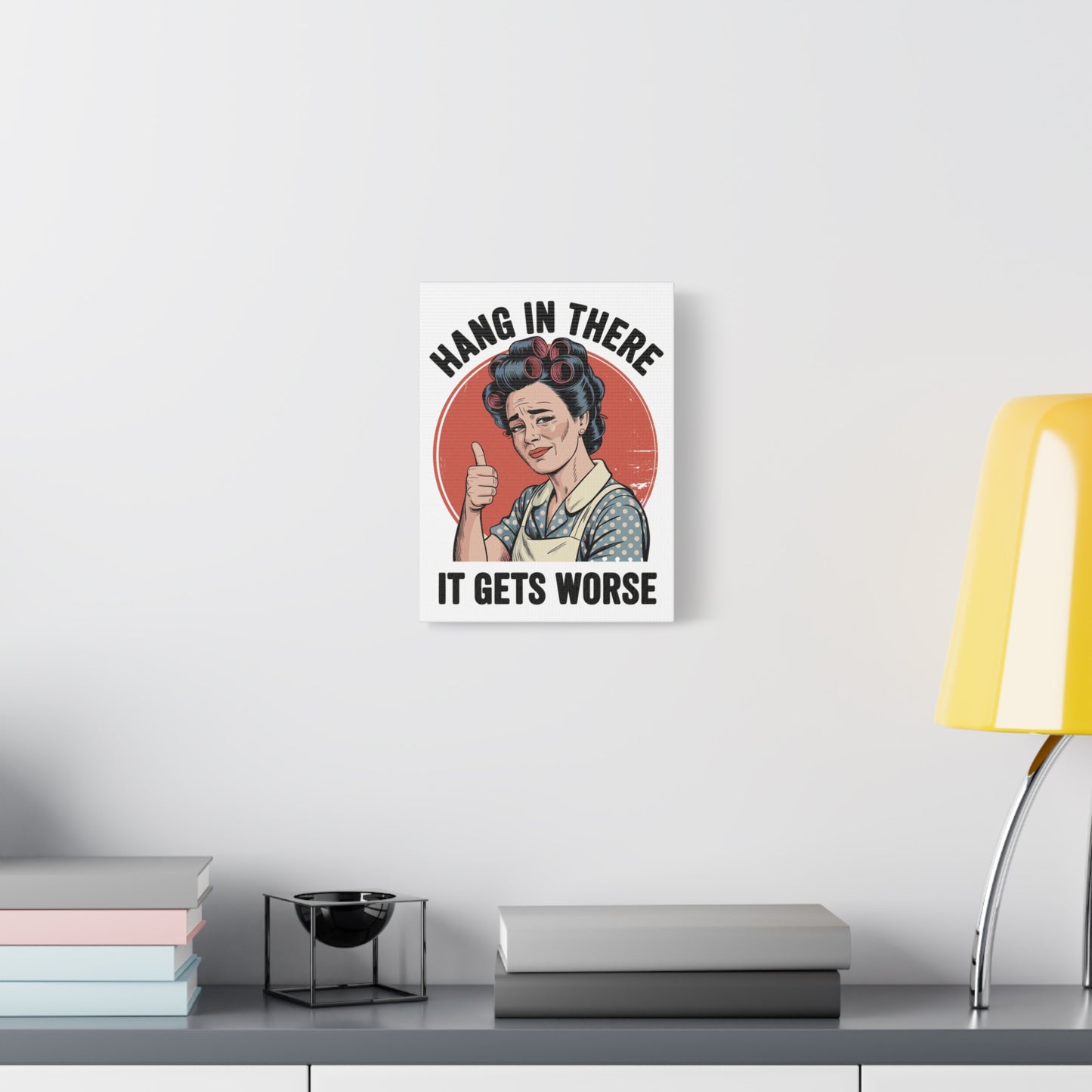 Funny Retro Canvas Wall Art | "Hang In There It Gets Worse" Vintage 1950s Housewife Decor