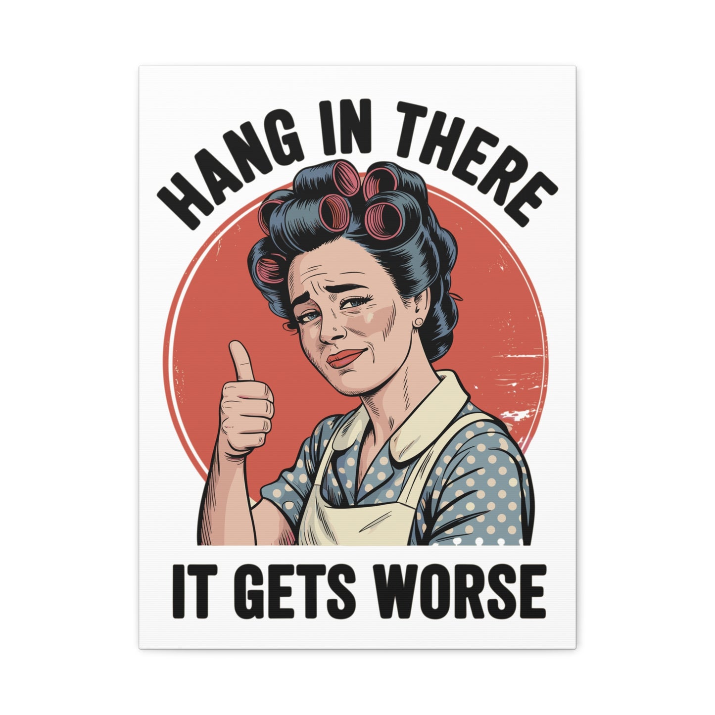 Funny Retro Canvas Wall Art | "Hang In There It Gets Worse" Vintage 1950s Housewife Decor