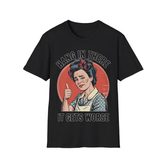 Hang In There, It Gets Worse T-Shirt | Funny Retro Housewife Graphic Tee | Vintage Sarcastic Women's Shirt