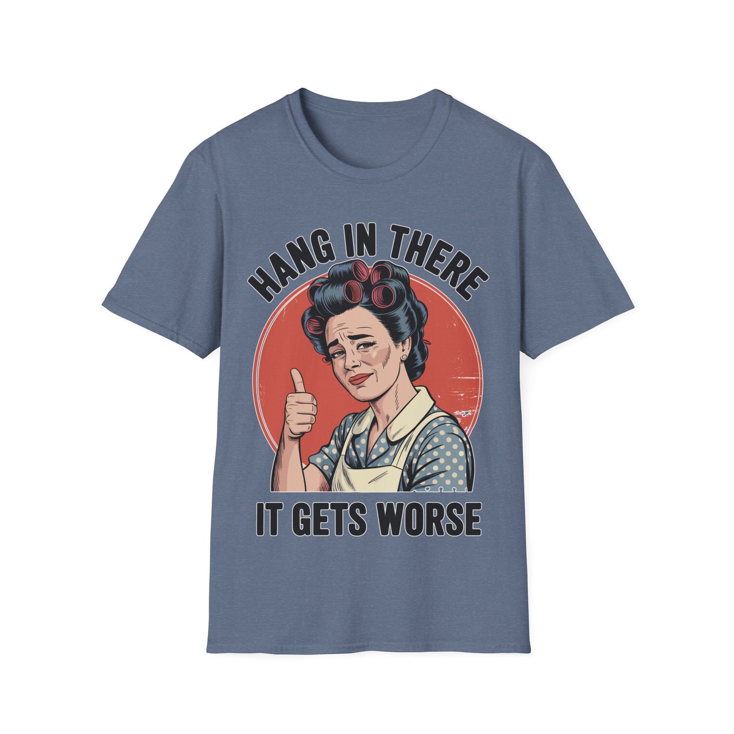 Hang In There, It Gets Worse T-Shirt | Funny Retro Housewife Graphic Tee | Vintage Sarcastic Women's Shirt