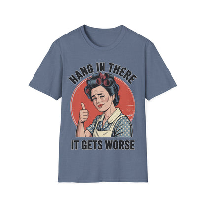 Hang In There, It Gets Worse T-Shirt | Funny Retro Housewife Graphic Tee | Vintage Sarcastic Women's Shirt