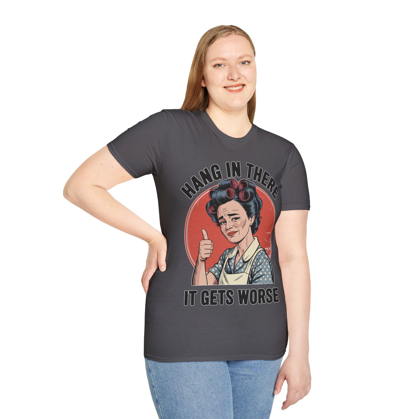 Hang In There, It Gets Worse T-Shirt | Funny Retro Housewife Graphic Tee | Vintage Sarcastic Women's Shirt