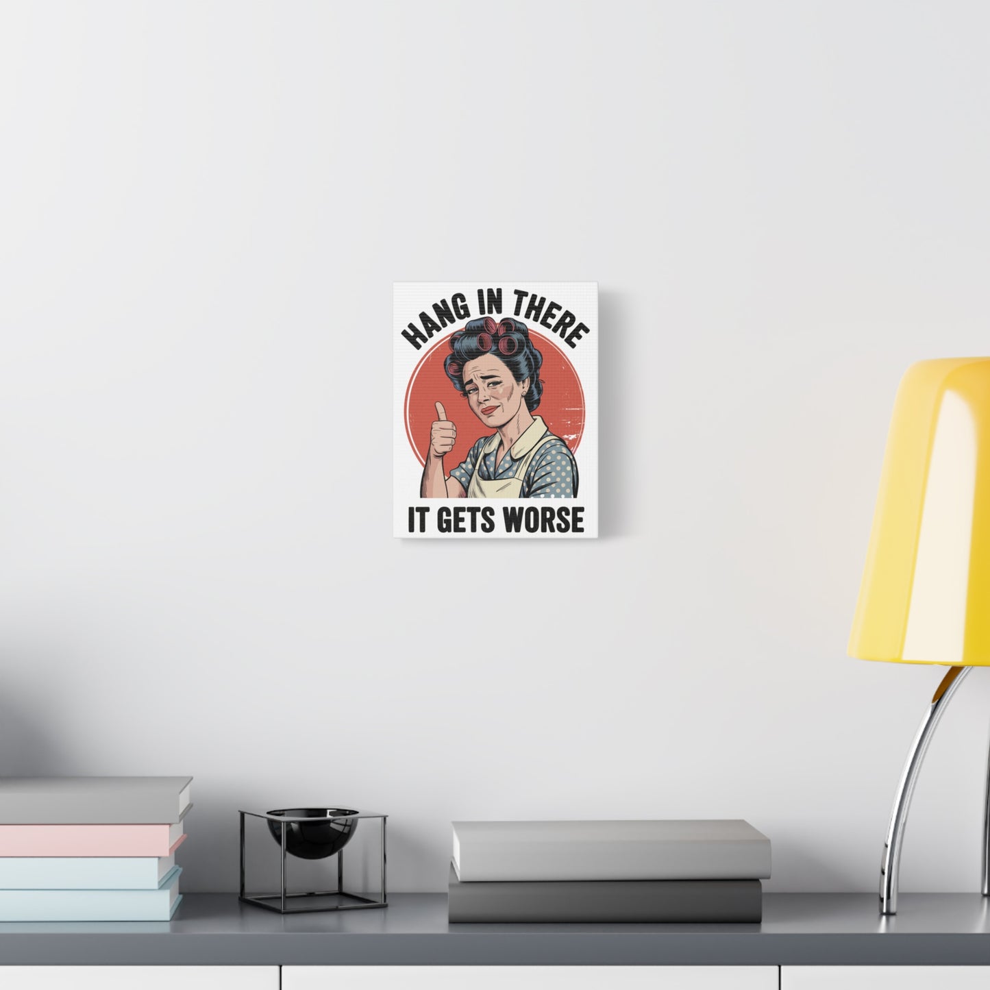 Funny Retro Canvas Wall Art | "Hang In There It Gets Worse" Vintage 1950s Housewife Decor