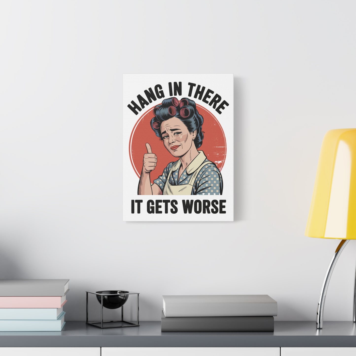 Funny Retro Canvas Wall Art | "Hang In There It Gets Worse" Vintage 1950s Housewife Decor