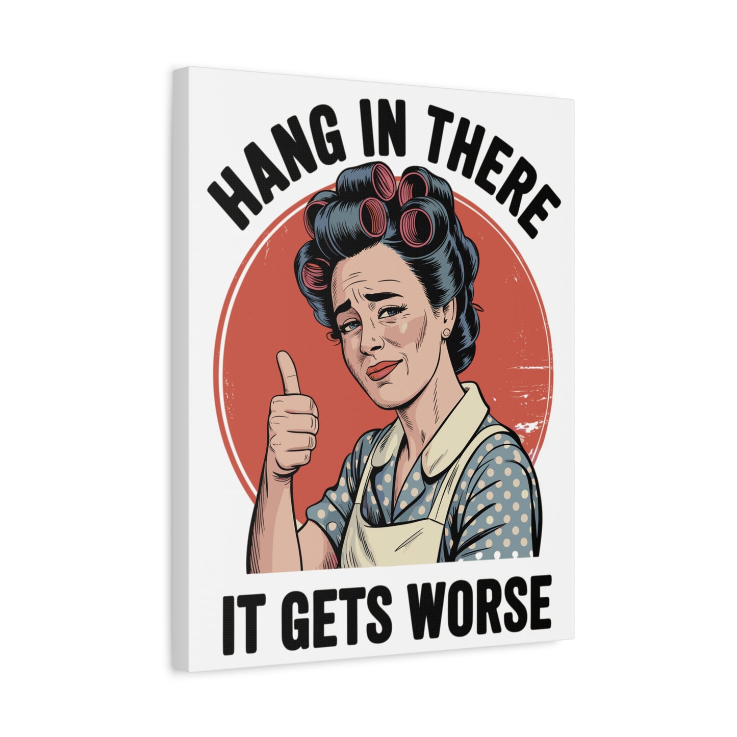 Funny Retro Canvas Wall Art | "Hang In There It Gets Worse" Vintage 1950s Housewife Decor