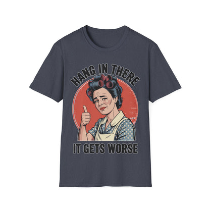 Hang In There, It Gets Worse T-Shirt | Funny Retro Housewife Graphic Tee | Vintage Sarcastic Women's Shirt