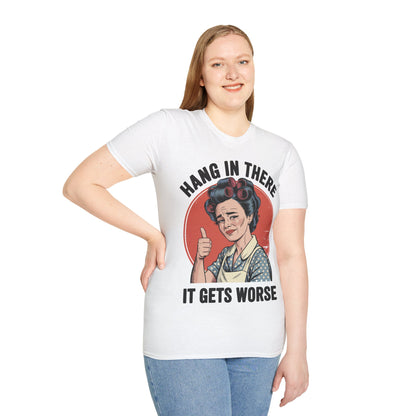 Hang In There, It Gets Worse T-Shirt | Funny Retro Housewife Graphic Tee | Vintage Sarcastic Women's Shirt