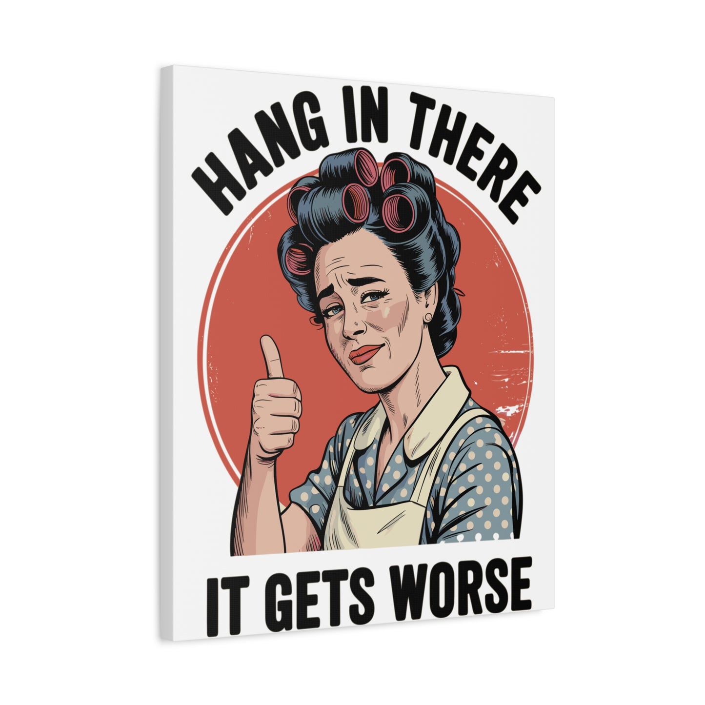 Funny Retro Canvas Wall Art | "Hang In There It Gets Worse" Vintage 1950s Housewife Decor