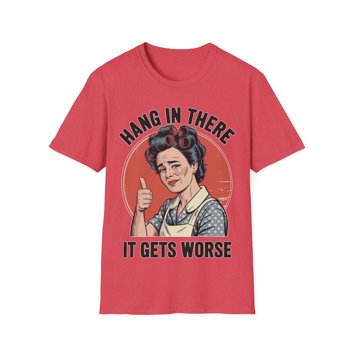 Hang In There, It Gets Worse T-Shirt | Funny Retro Housewife Graphic Tee | Vintage Sarcastic Women's Shirt