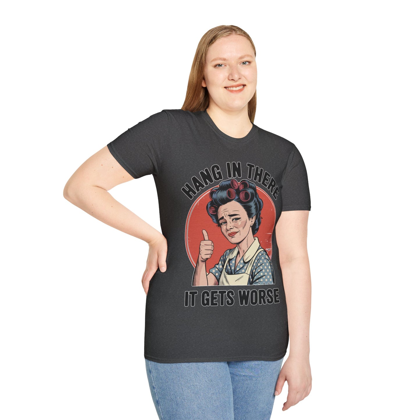 Hang In There, It Gets Worse T-Shirt | Funny Retro Housewife Graphic Tee | Vintage Sarcastic Women's Shirt