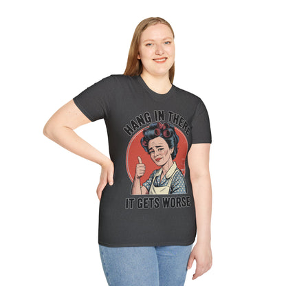 Hang In There, It Gets Worse T-Shirt | Funny Retro Housewife Graphic Tee | Vintage Sarcastic Women's Shirt