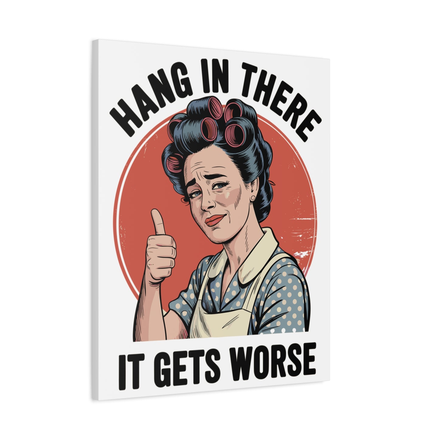 Funny Retro Canvas Wall Art | "Hang In There It Gets Worse" Vintage 1950s Housewife Decor