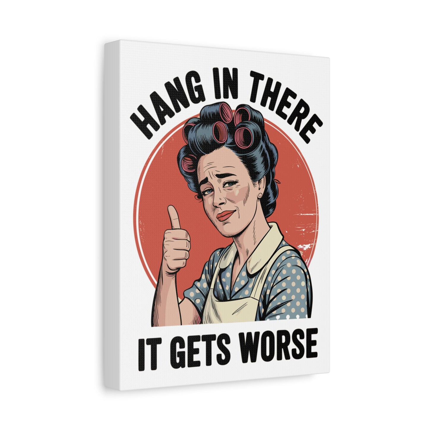 Funny Retro Canvas Wall Art | "Hang In There It Gets Worse" Vintage 1950s Housewife Decor