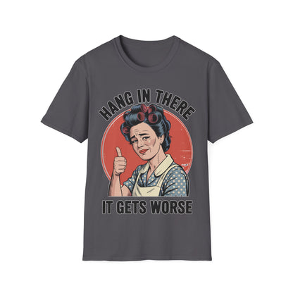 Hang In There, It Gets Worse T-Shirt | Funny Retro Housewife Graphic Tee | Vintage Sarcastic Women's Shirt